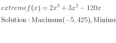 The extreme f(x)=2x^3+3x^2-120x is Maximum(-5,425),Minimum(4,-304)